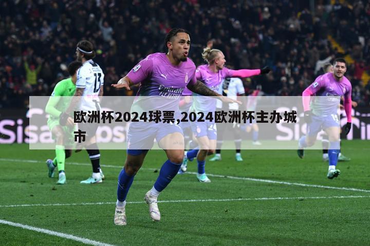 欧洲杯2024球票,2024欧洲杯主办城市