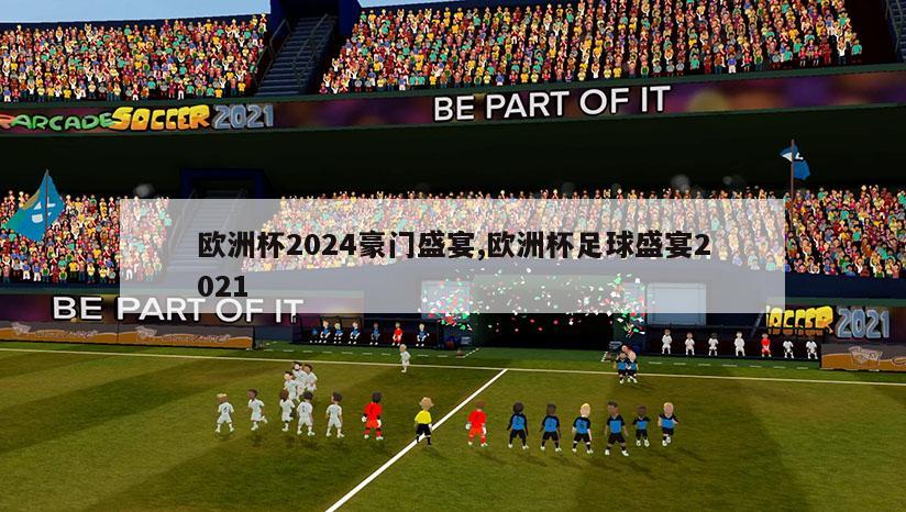 欧洲杯2024豪门盛宴,欧洲杯足球盛宴2021