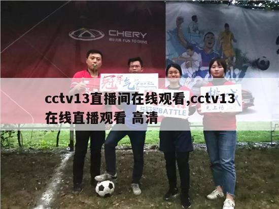 cctv13直播间在线观看,cctv13在线直播观看 高清