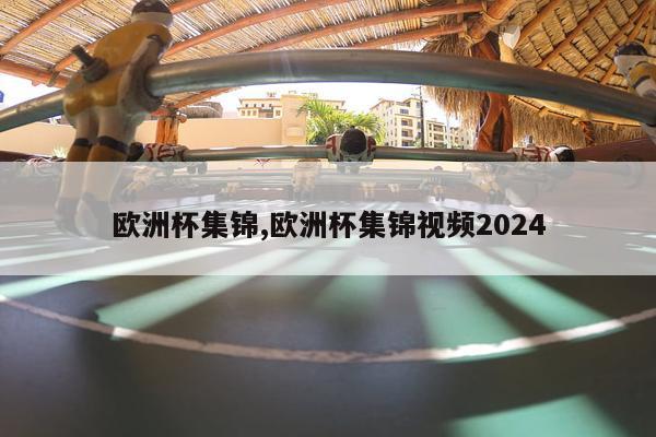 欧洲杯集锦,欧洲杯集锦视频2024