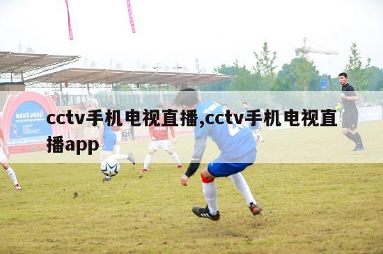 cctv手机电视直播,cctv手机电视直播app