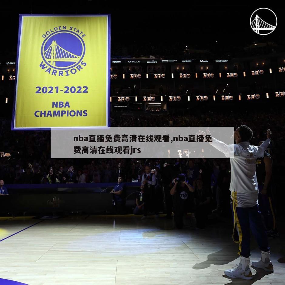 nba直播免费高清在线观看,nba直播免费高清在线观看jrs