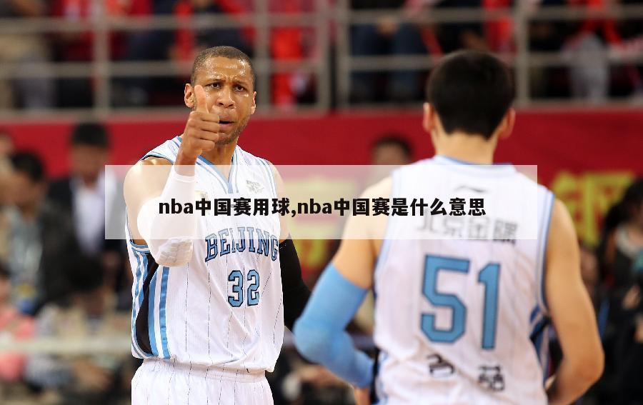 nba中国赛用球,nba中国赛是什么意思