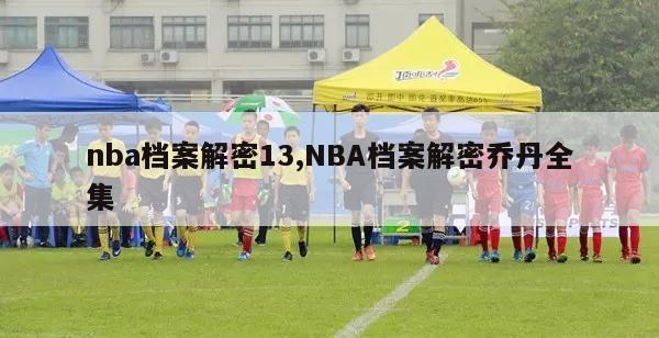 nba档案解密13,NBA档案解密乔丹全集